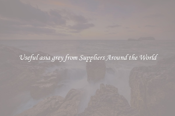 Useful asia grey from Suppliers Around the World