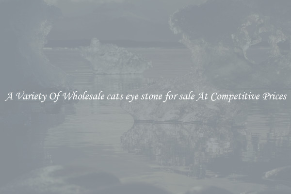 A Variety Of Wholesale cats eye stone for sale At Competitive Prices