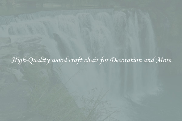 High-Quality wood craft chair for Decoration and More